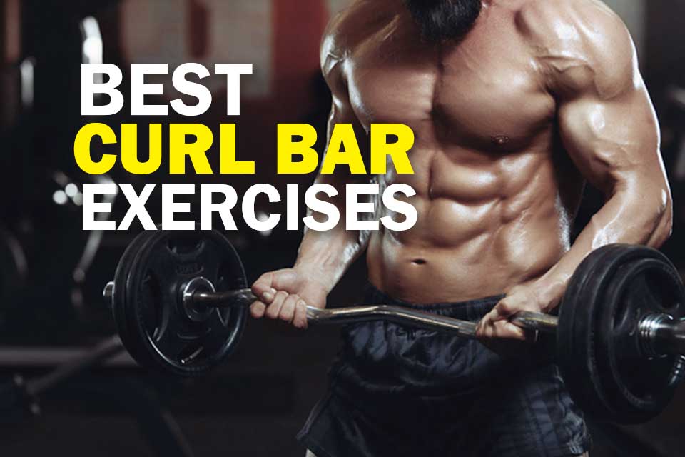 10 Best Curl Bar Exercises To Build Massive Arms 2020